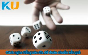 Cách nghe tiếng xóc đĩa để đoán chuẩn kết quả