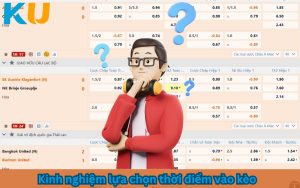 kinh nghiệm thời điểm vào kèo bóng hợp lý