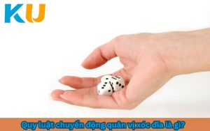 Quy luật chuyển động quân vị xóc đĩa là gì?